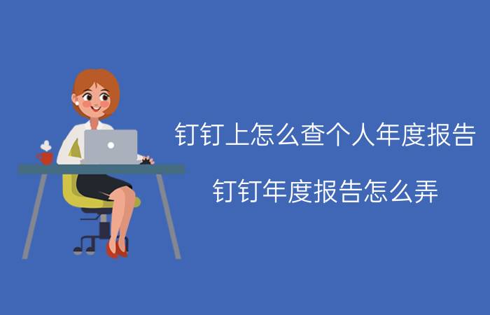 钉钉上怎么查个人年度报告 钉钉年度报告怎么弄？